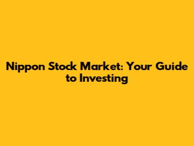 Nippon Stock Market: Your Guide to Investing
