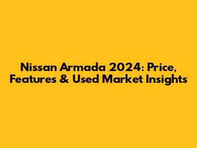 Nissan Armada 2024: Price, Features & Used Market Insights