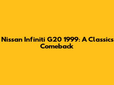 Nissan Infiniti G20 1999: A Classic's Comeback