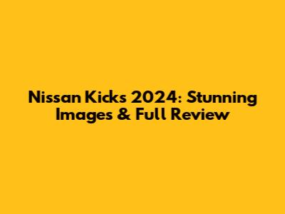 Nissan Kicks 2024: Stunning Images & Full Review