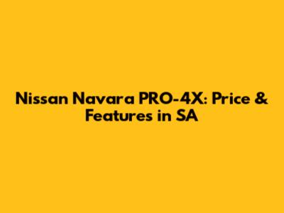 Nissan Navara PRO-4X: Price & Features in SA