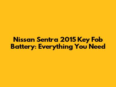 Nissan Sentra 2015 Key Fob Battery: Everything You Need