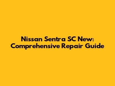 Nissan Sentra SC New: Comprehensive Repair Guide