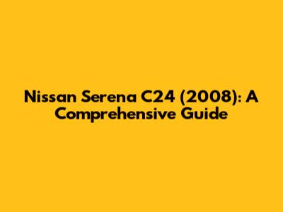 Nissan Serena C24 (2008): A Comprehensive Guide