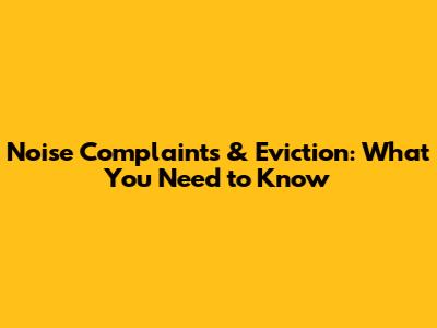 Noise Complaints & Eviction: What You Need to Know