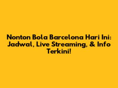 Nonton Bola Barcelona Hari Ini: Jadwal, Live Streaming, & Info Terkini!