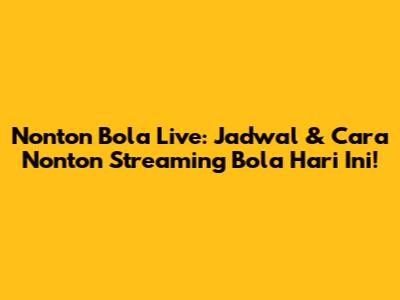Nonton Bola Live: Jadwal & Cara Nonton Streaming Bola Hari Ini!