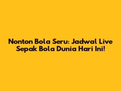 Nonton Bola Seru: Jadwal Live Sepak Bola Dunia Hari Ini!