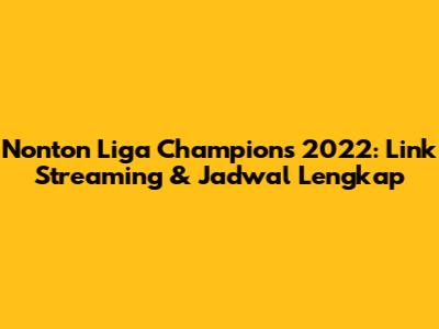 Nonton Liga Champions 2022: Link Streaming & Jadwal Lengkap