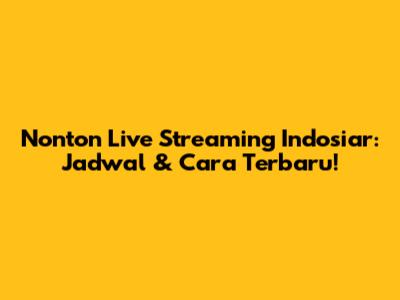 Nonton Live Streaming Indosiar: Jadwal & Cara Terbaru!