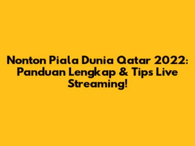 Nonton Piala Dunia Qatar 2022: Panduan Lengkap & Tips Live Streaming!