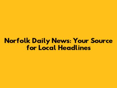 Norfolk Daily News: Your Source for Local Headlines