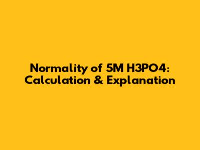 Normality of 5M H3PO4: Calculation & Explanation