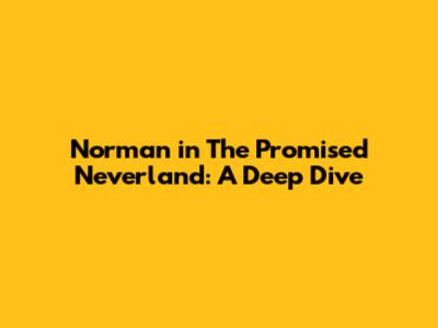 Norman in The Promised Neverland: A Deep Dive