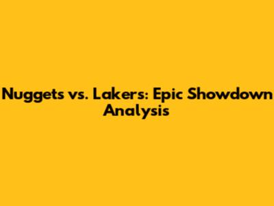 Nuggets vs. Lakers: Epic Showdown Analysis