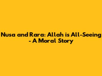 Nusa and Rara: Allah is All-Seeing - A Moral Story
