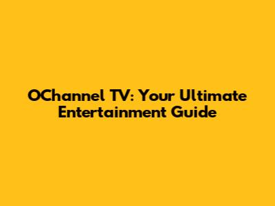 O'Channel TV: Your Ultimate Entertainment Guide