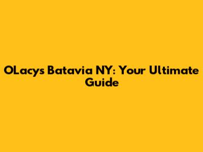 O'Lacy's Batavia NY: Your Ultimate Guide