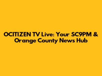 OCITIZEN TV Live: Your SC9PM & Orange County News Hub