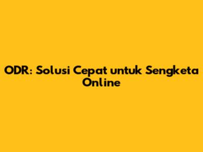 ODR: Solusi Cepat untuk Sengketa Online