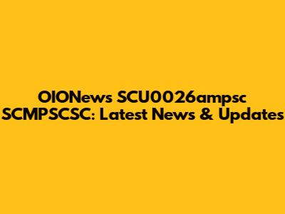 OIONews SCU0026ampsc SCMPSCSC: Latest News & Updates