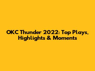 OKC Thunder 2022: Top Plays, Highlights & Moments