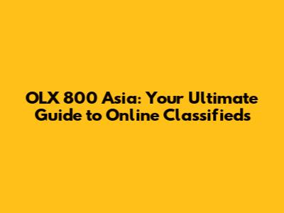 OLX 800 Asia: Your Ultimate Guide to Online Classifieds