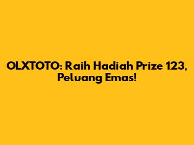 OLXTOTO: Raih Hadiah Prize 123, Peluang Emas!