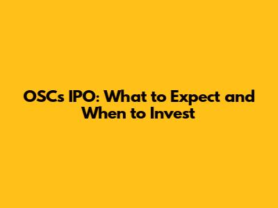 OSC's IPO: What to Expect and When to Invest