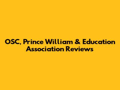 OSC, Prince William & Education Association Reviews