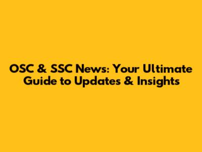 OSC & SSC News: Your Ultimate Guide to Updates & Insights