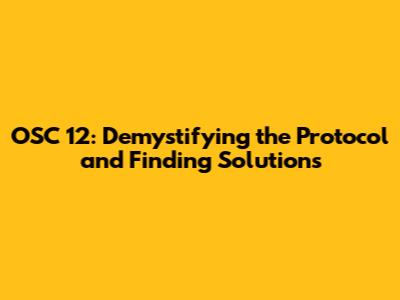OSC 12: Demystifying the Protocol and Finding Solutions