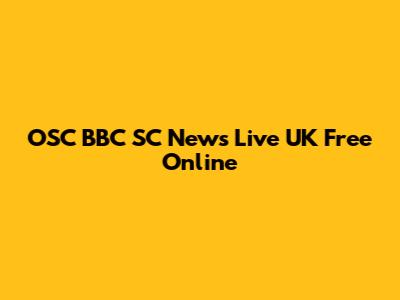 OSC BBC SC News Live UK Free Online