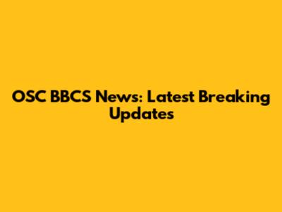 OSC BBCS News: Latest Breaking Updates
