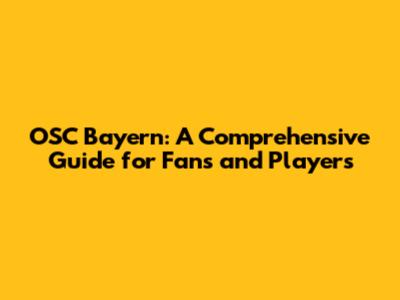 OSC Bayern: A Comprehensive Guide for Fans and Players