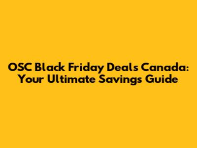 OSC Black Friday Deals Canada: Your Ultimate Savings Guide