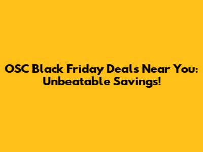 OSC Black Friday Deals Near You: Unbeatable Savings!