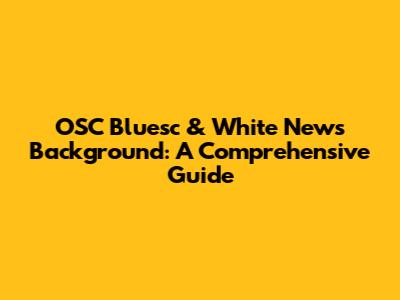 OSC Bluesc & White News Background: A Comprehensive Guide