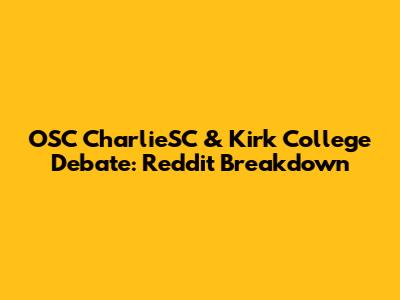 OSC CharlieSC & Kirk College Debate: Reddit Breakdown