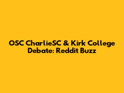 OSC CharlieSC & Kirk College Debate: Reddit Buzz
