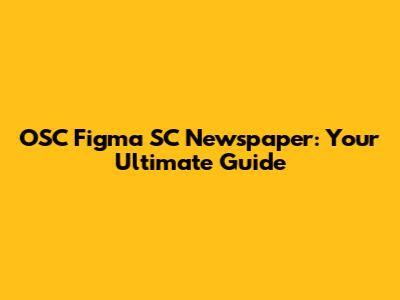 OSC Figma SC Newspaper: Your Ultimate Guide