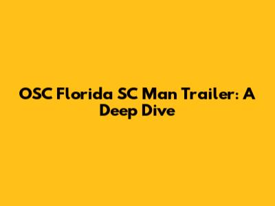 OSC Florida SC Man Trailer: A Deep Dive