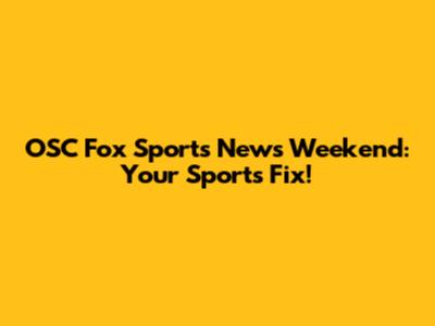 OSC Fox Sports News Weekend: Your Sports Fix!