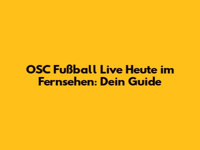 OSC Fußball Live Heute im Fernsehen: Dein Guide