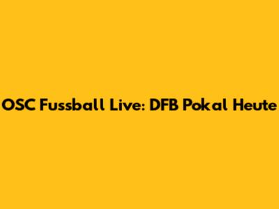 OSC Fussball Live: DFB Pokal Heute