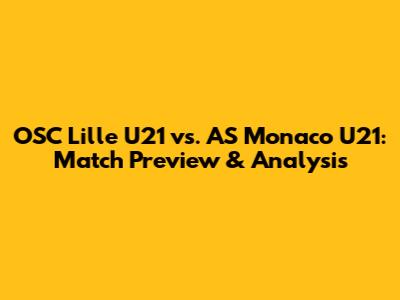 OSC Lille U21 vs. AS Monaco U21: Match Preview & Analysis