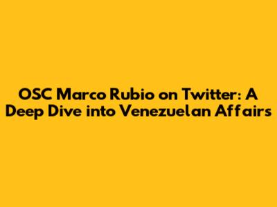 OSC Marco Rubio on Twitter: A Deep Dive into Venezuelan Affairs