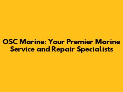 OSC Marine: Your Premier Marine Service and Repair Specialists