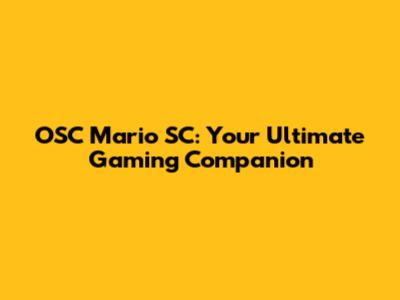OSC Mario SC: Your Ultimate Gaming Companion