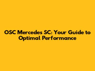 OSC Mercedes SC: Your Guide to Optimal Performance